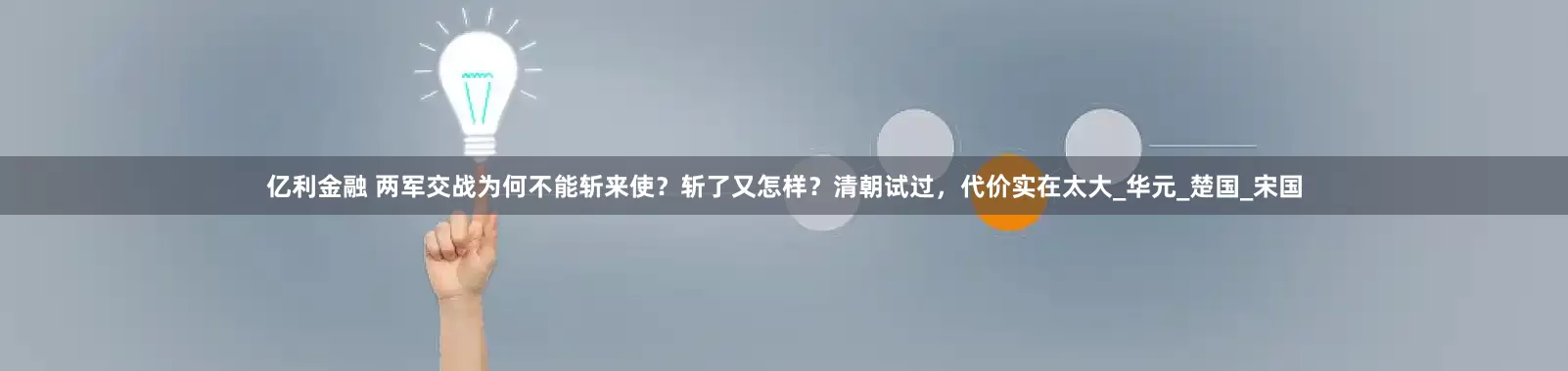 亿利金融 两军交战为何不能斩来使？斩了又怎样？清朝试过，代价实在太大_华元_楚国_宋国